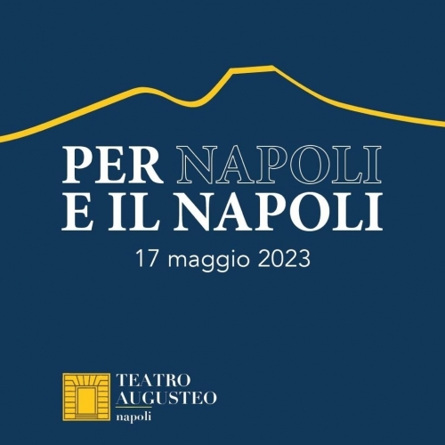 17 maggio 2023 - PER NAPOLI E IL NAPOLI - Teatro Augusteo - Napoli